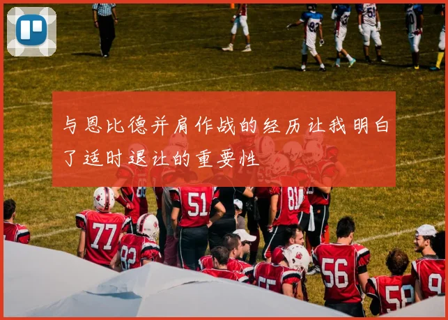与恩比德并肩作战的经历让我明白了适时退让的重要性