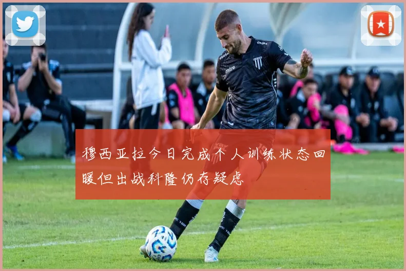 穆西亚拉今日完成个人训练状态回暖但出战科隆仍存疑虑