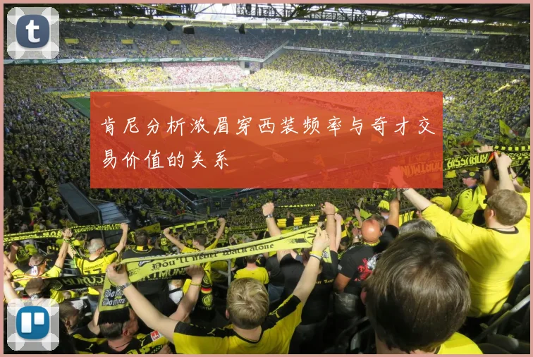 肯尼分析浓眉穿西装频率与奇才交易价值的关系